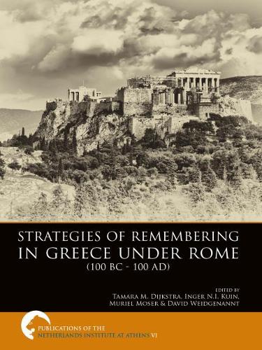 Strategies of Remembering in Greece Under Rome (100 BC - 100 Ad) (Publications of the Netherlands Institute at Athens)
