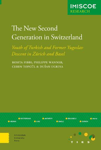 The New Second Generation in Switzerland: Youth of Turkish and Former Yugoslav Descent in Z Rich and Basel (IMISCOE Research)