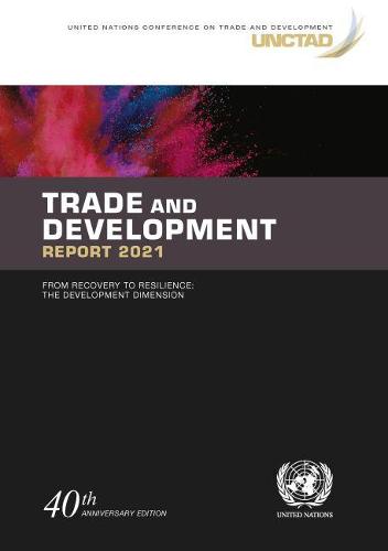 Trade and Development Report 2021: From Recovery to Resilience: The Development Dimension (United Nations Trade and Development Report)