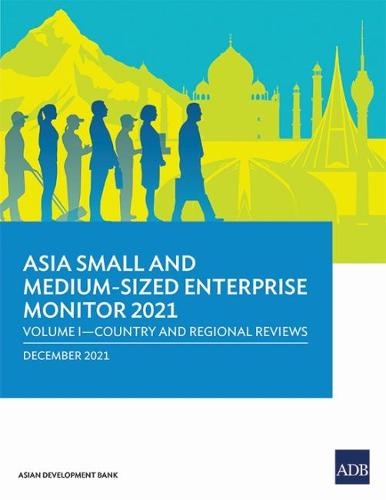 Asia Small and Medium-Sized Enterprise Monitor 2021: Volume I-Country and Regional Reviews