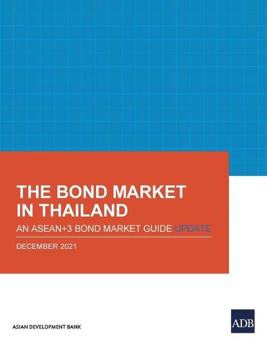 The Bond Market in Thailand: An ASEAN+3 Bond Market Guide Update: An ASEAN+3 Bond Market Guide Update (ASEAN+3 Bond Market Guide Series)