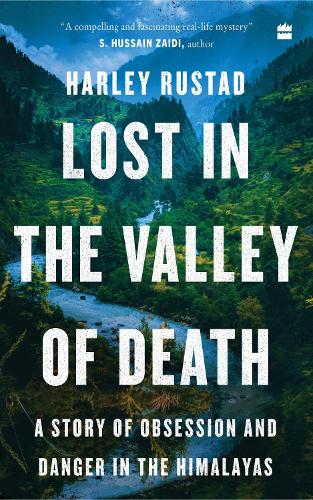 Lost in the Valley of Death: A Story of Obsession and Danger in the Himalayas