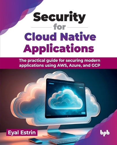 Security for Cloud Native Applications: The practical guide for securing modern applications using AWS, Azure, and GCP (English Edition)