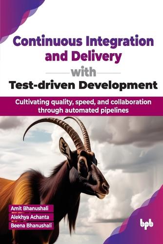 Continuous Integration and Delivery with Test-driven Development: Cultivating quality, speed, and collaboration through automated pipelines (English Edition)