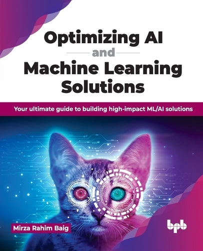 Optimizing AI and Machine Learning Solutions: Your ultimate guide to building high-impact ML/AI solutions (English Edition)