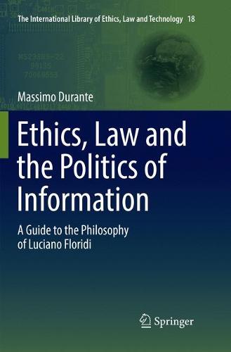 Ethics, Law and the Politics of Information: A Guide to the Philosophy of Luciano Floridi (The International Library of Ethics, Law and Technology)