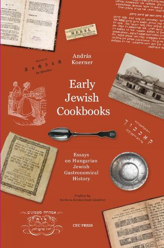 Early Jewish Cookbooks: Essays on the History of Hungarian Jewish Gastronomy