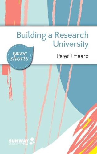 Building a Research University: A Guide to Establishing Research in New Universities (Sunway Shorts)