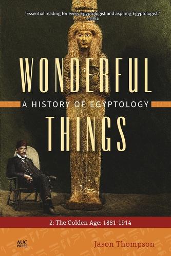 Wonderful Things: A History of Egyptology 2: The Golden Age: 1881–1914