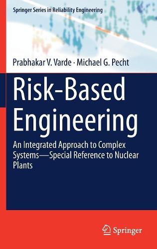 Risk-Based Engineering: An Integrated Approach to Complex Systems-Special Reference to Nuclear Plants (Springer Series in Reliability Engineering)