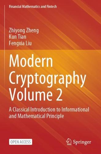 Modern Cryptography Volume 2: A Classical Introduction to Informational and Mathematical Principle (Financial Mathematics and Fintech)