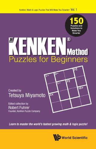 Kenken Method - Puzzles For Beginners, The: 150 Puzzles And Solutions To Make You Smarter (Kenken: Math & Logic Puzzles That Will Make You Smarter!)