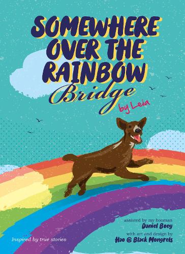 Somewhere Over the Rainbow Bridge: Coping with the Loss of Your Dog by Leia (Furry Tales by Leia)