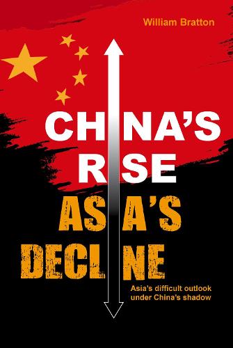 China’s Rise, Asia’s Decline: Asia’s difficult outlook under China’s shadow