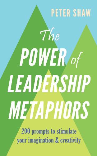 The Power of Leadership Metaphors: 200 prompt to stimulate your imagination and creativity