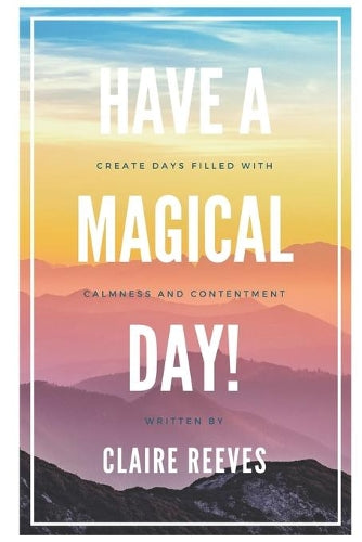 Have a magical day!: How to create days filled with calmness and contentment