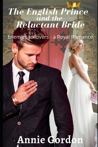 The English Prince and the Reluctant Bride: Enemies to Lovers - a Royal Romance (Enemies to Lovers Royal Romances)