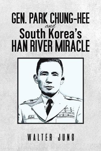 Gen. Park Chung-Hee and South Korea’s Han River Miracle