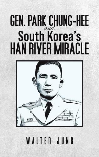 Gen. Park Chung-Hee and South Korea’s Han River Miracle