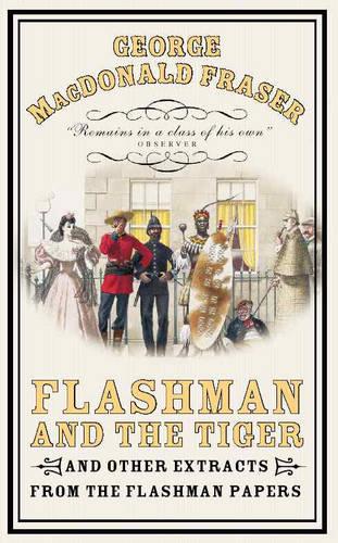Flashman and the Tiger: And Other Extracts from the Flashman Papers (The Flashman Papers, Book 11)