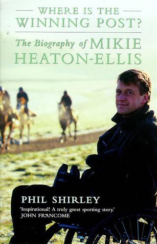 Where is the Winning Post?: The biography of Mikie Heaton-Ellis