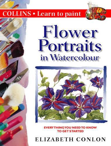 Flower Portraits in Watercolour (Collins Learn to Paint)