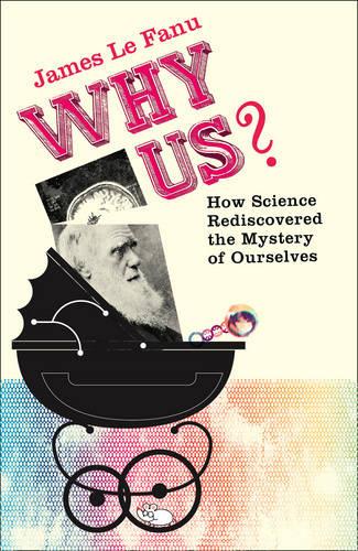 Why Us?: How Science Rediscovered the Mystery of Ourselves