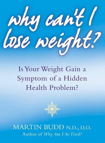Why Can?t I Lose Weight?: Is Your Weight Gain a Symptom of a Hidden Health Problem?