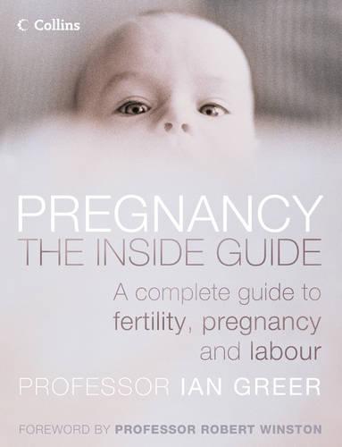 Pregnancy - The Inside Guide: A complete guide to fertility, pregnancy and labour