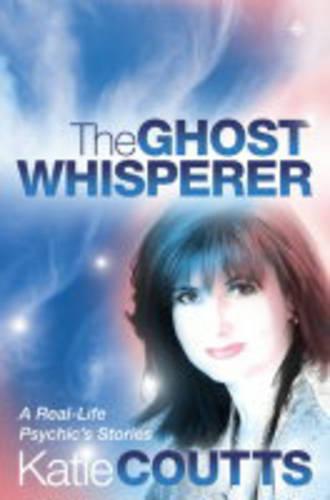 The Ghost Whisperer: A Real-Life Psychic's Stories