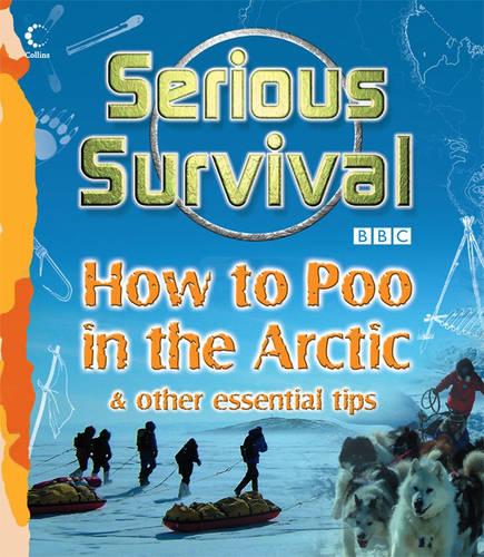 Serious Survival: How to Poo in the Arctic and Other essential tips for explorers