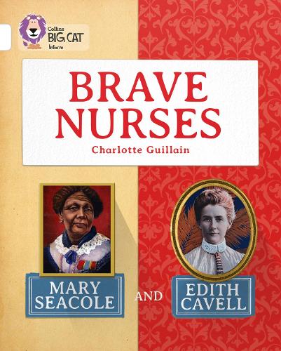 Collins Big Cat - Brave Nurses: Mary Seacole and Edith Cavell: White/Band 10