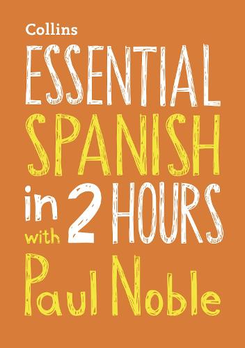 Essential Spanish in 2 hours with Paul Noble: Your key to language success (Collins Essential in 2 Hours)