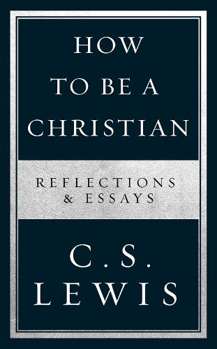 How to Be a Christian: Reflections & Essays (How to Books)