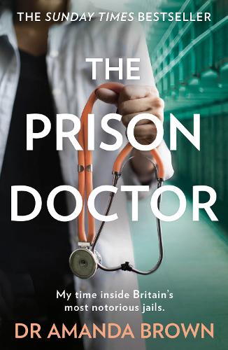 THE PRISON DOCTOR: My time inside Britain’s most notorious jails. THE HONEST, UNBELIEVABLE TRUE STORY AND A SUNDAY TIMES BEST SELLING AUTOBIOGRAPHY