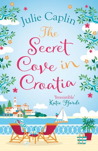 The Secret Cove in Croatia: The best feel good romantic comedy for the summer!: Book 5 (Romantic Escapes)