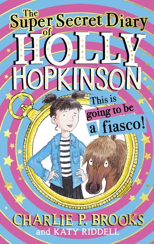 The Super-Secret Diary of Holly Hopkinson: This Is Going To Be a Fiasco: Book 1