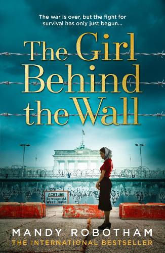 The Girl Behind the Wall: The utterly gripping new novel from the internationally bestselling author of World War 2 historical fiction