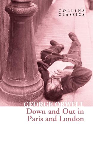 Down and Out in Paris and London: The Internationally Best Selling Author of Animal Farm and 1984 (Collins Classics)