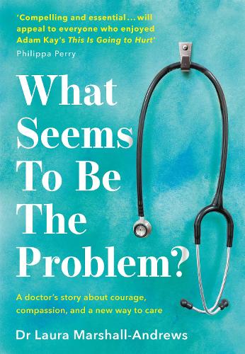 What Seems To Be The Problem?: The heartfelt new medical memoir for 2022 telling the true story of an NHS doctor's pioneering, holistic approach to care