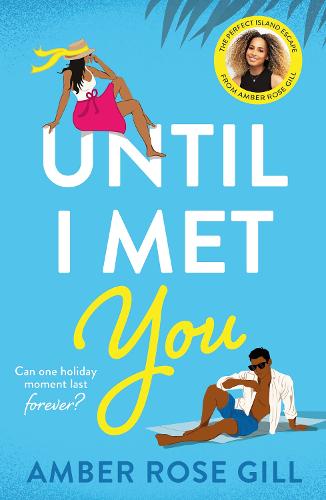 Until I Met You: The most heartwarming, escapist, romance of 2022. The perfect holiday debut by Love Island winner Amber Rose Gill