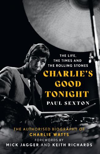 Charlie's Good Tonight: The Authorised Biography of The Rolling Stones� Charlie Watts