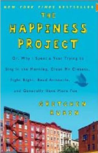 The Happiness Project: Or, Why I Spent a Year Trying to Sing in the Morning, Clean My Closets, Fight Right, Read Aristotle, and Generally Have More Fun