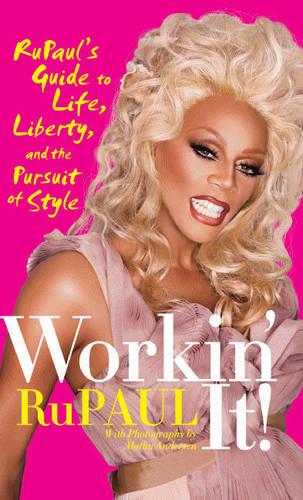 Workin' It!: Rupaul's Guide to Life, Liberty and the Pursuit of Style