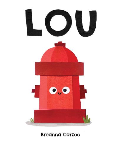 Lou: A Children's Picture Book About a Fire Hydrant and Unlikely Neighborhood Hero