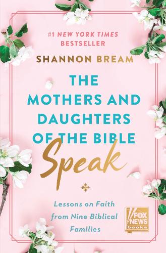 The Mothers and Daughters of the Bible Speak: Lessons on Faith from Nine Biblical Families: 4 (Fox News Books, 4)