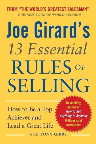 Joe Girard's 13 Essential Rules of Selling: How to Be a Top Achiever and Lead a Great Life