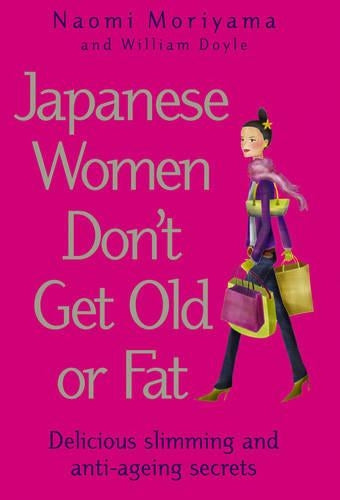 Japanese Women Don't Get Old or Fat: Delicious slimming and anti-ageing secrets