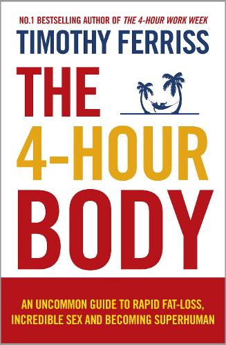 The 4-Hour Body: An uncommon guide to rapid fat-loss, incredible sex and becoming superhuman: The Secrets and Science of Rapid Body Transformation