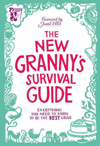 The New Granny's Survival Guide: Everything you need to know to be the best gran